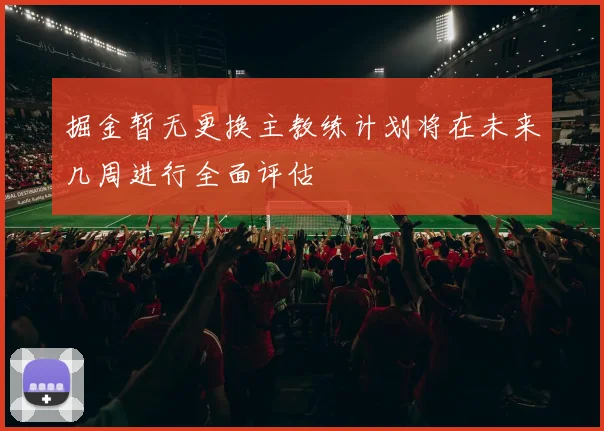 掘金暂无更换主教练计划将在未来几周进行全面评估